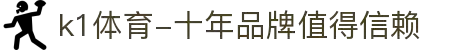k1体育-十年品牌值得信赖