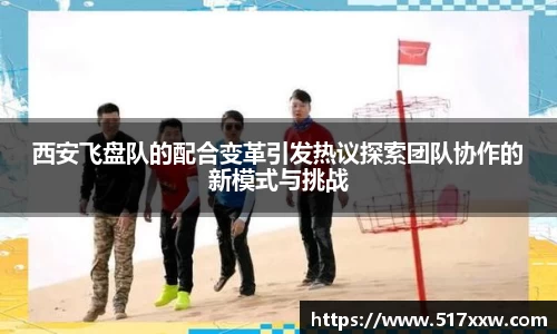 西安飞盘队的配合变革引发热议探索团队协作的新模式与挑战