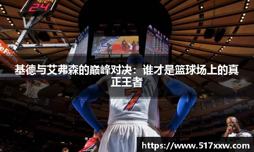 基德与艾弗森的巅峰对决：谁才是篮球场上的真正王者