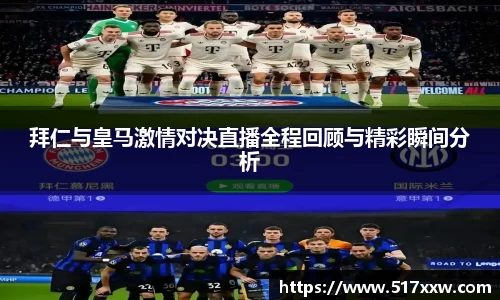 拜仁与皇马激情对决直播全程回顾与精彩瞬间分析