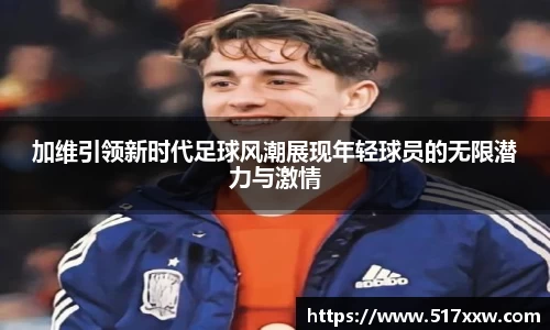 加维引领新时代足球风潮展现年轻球员的无限潜力与激情