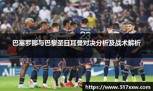 巴塞罗那与巴黎圣日耳曼对决分析及战术解析