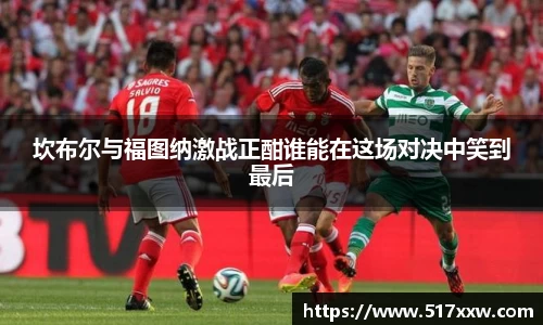 坎布尔与福图纳激战正酣谁能在这场对决中笑到最后