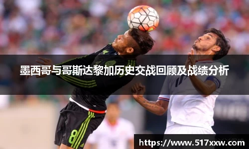 墨西哥与哥斯达黎加历史交战回顾及战绩分析