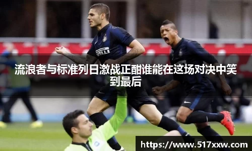 流浪者与标准列日激战正酣谁能在这场对决中笑到最后