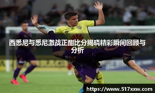 西悉尼与悉尼激战正酣比分揭晓精彩瞬间回顾与分析