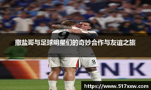 撒盐哥与足球明星们的奇妙合作与友谊之旅